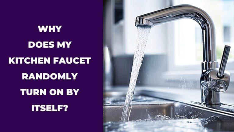 why does my kitchen faucet randomly turn on by itself