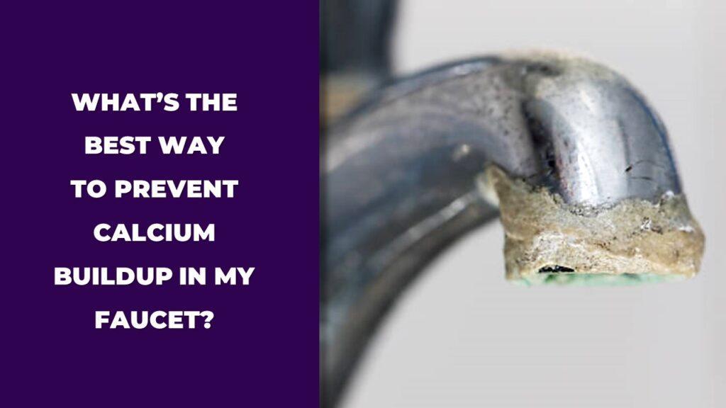 What Is the Best Way to Prevent Calcium Buildup in My Faucet