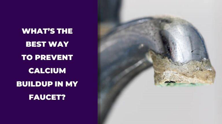 What Is the Best Way to Prevent Calcium Buildup in My Faucet