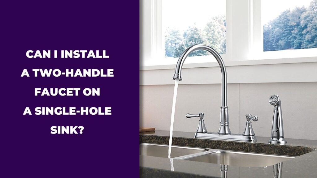 Can I Install a Two-Handle Faucet on a Single-Hole Sink