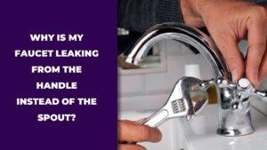 Why Is My Faucet Leaking from the Handle Instead of the Spout? (Common