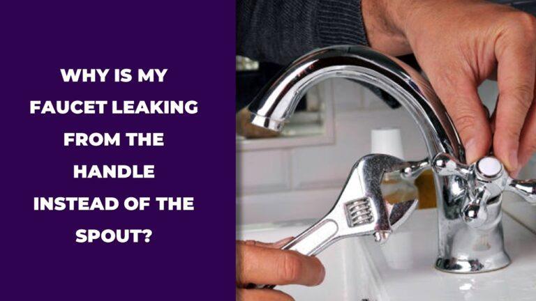 Why Is My Faucet Leaking From The Handle Instead Of The Spout