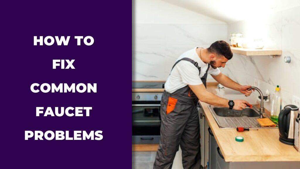 how to fix common faucet problems
