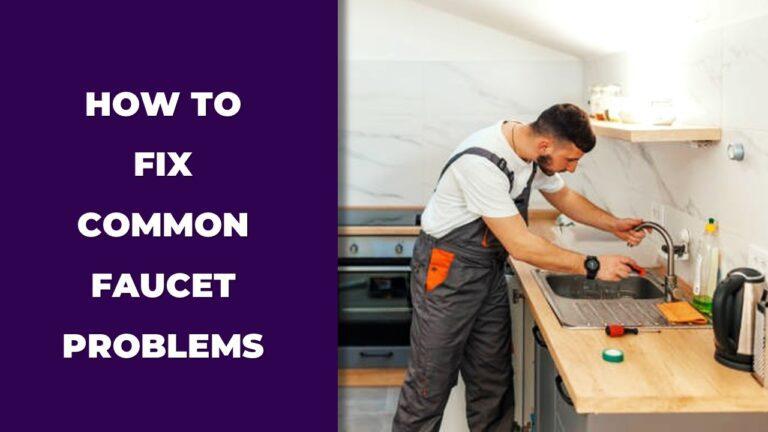 how to fix common faucet problems