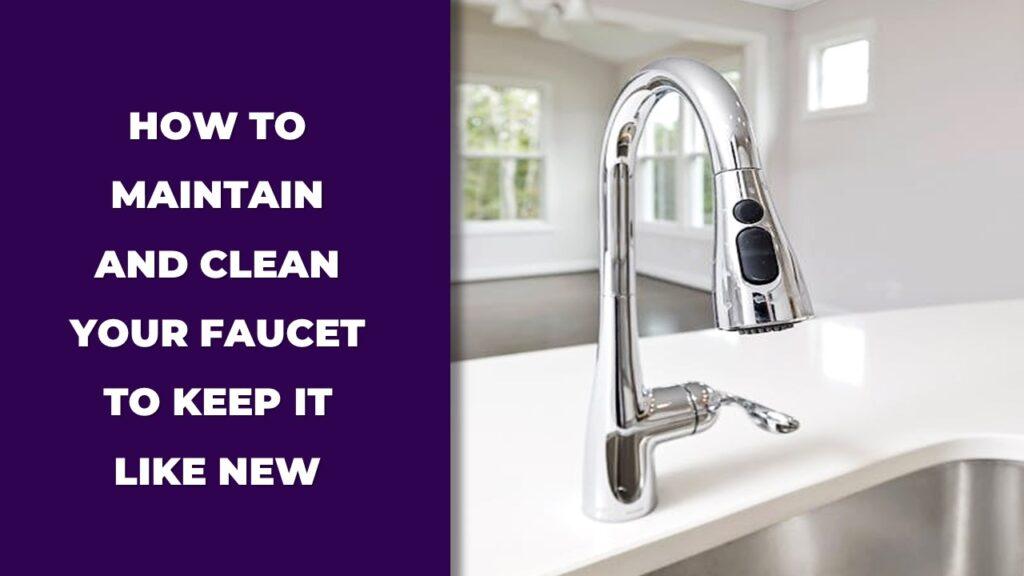 how to maintain and clean your faucet to keep it like new