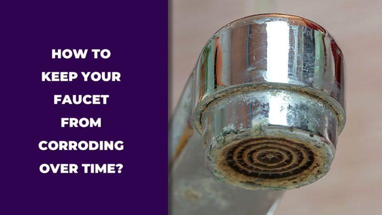 How To Keep Your Faucet From Corroding Over Time